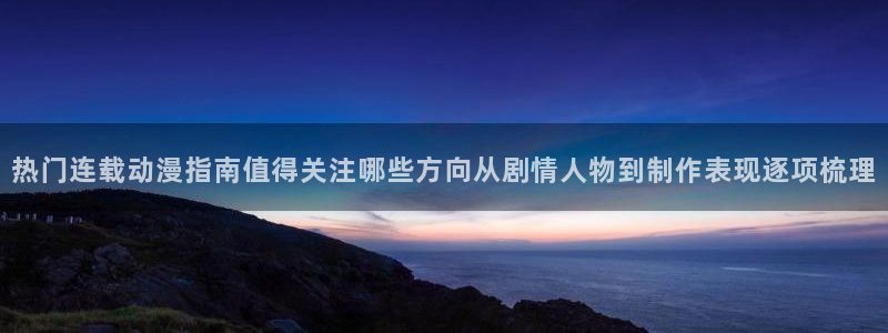 三角里番动漫在线观看：热门连载动漫指南值得关注哪些方向从剧情人物到制作表现逐项梳理配图