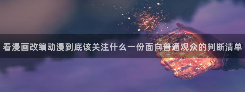 动漫里番AV在线观看：看漫画改编动漫到底该关注什么一份面向普通观众的判断清单配图