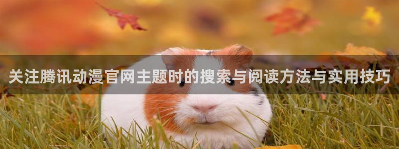 里番神作在线观看动漫：关注腾讯动漫官网主题时的搜索与阅读方法与实用技巧配图