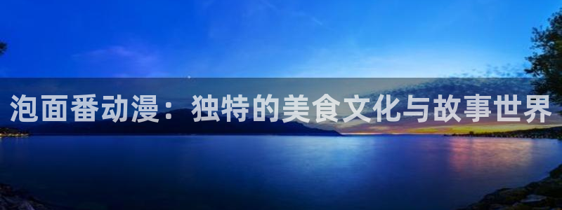 伦理里番动漫在线观看：泡面番动漫：独特的美食文化与故事世界配图