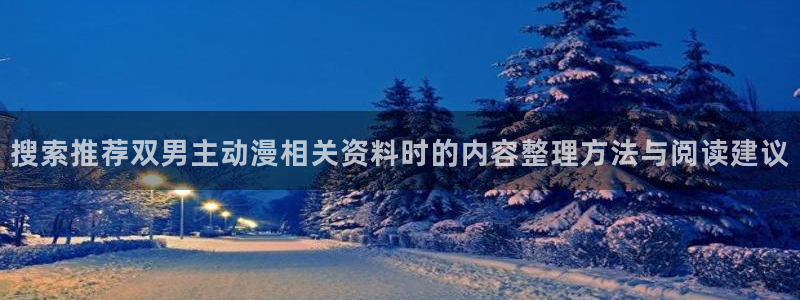 动漫里番肉在线观看:搜索推荐双男主动漫相关资料时的内容整理方法与阅读建议配图