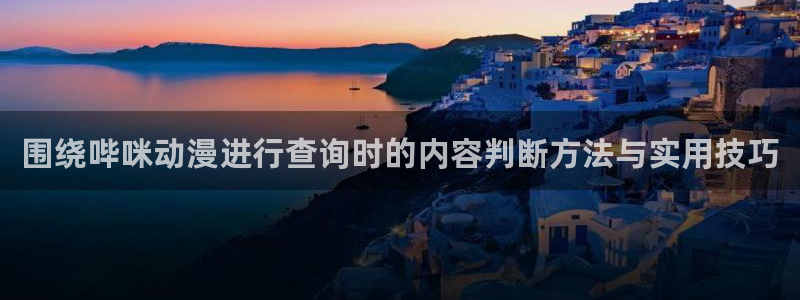 里番恶戏动漫在线观看:围绕哔咪动漫进行查询时的内容判断方法与实用技巧配图