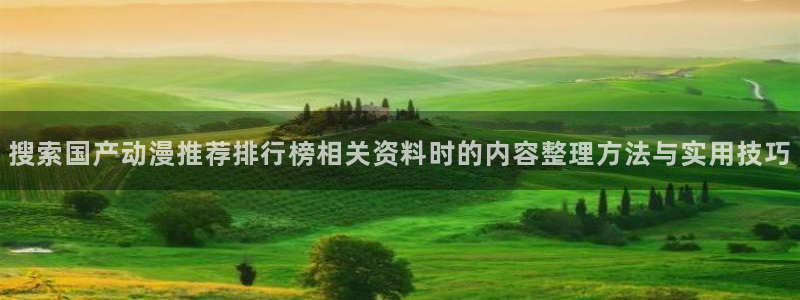 里番3d动漫在线观看:搜索国产动漫推荐排行榜相关资料时的内容整理方法与实用技巧配图