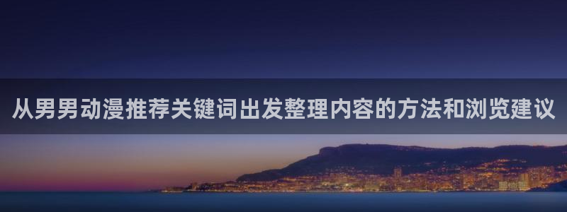 里番午夜动漫在线观看:从男男动漫推荐关键词出发整理内容的方法和浏览建议配图