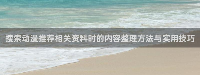 里番美晴动漫在线观看:搜索动漫推荐相关资料时的内容整理方法与实用技巧配图